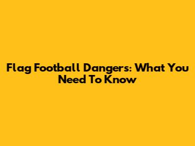 Flag Football Dangers: What You Need To Know