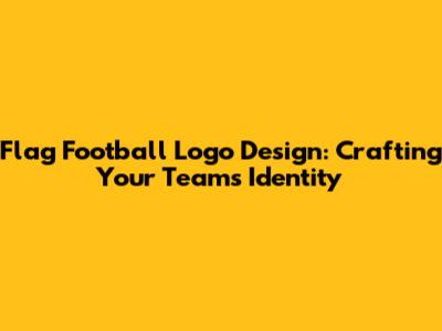 Flag Football Logo Design: Crafting Your Team's Identity