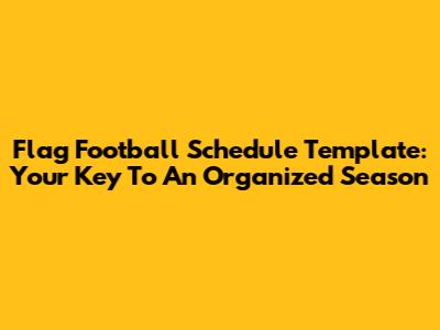 Flag Football Schedule Template: Your Key To An Organized Season