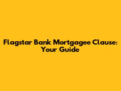 Flagstar Bank Mortgagee Clause: Your Guide