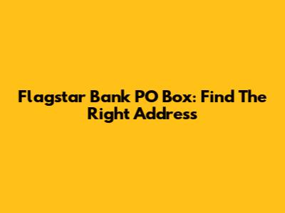 Flagstar Bank PO Box: Find The Right Address