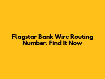 Flagstar Bank Wire Routing Number: Find It Now