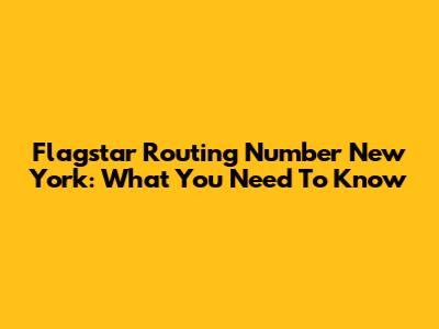 Flagstar Routing Number New York: What You Need To Know