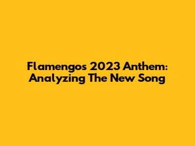 Flamengo's 2023 Anthem: Analyzing The New Song