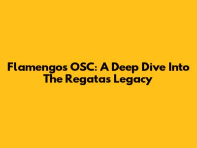 Flamengo's OSC: A Deep Dive Into The Regatas' Legacy