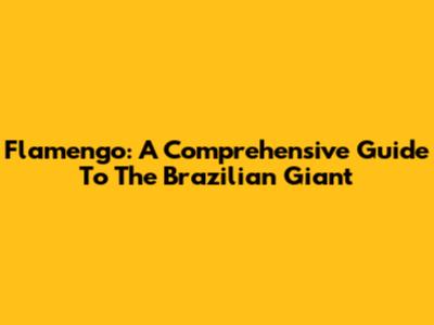 Flamengo: A Comprehensive Guide To The Brazilian Giant
