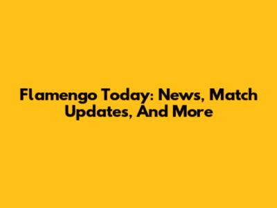 Flamengo Today: News, Match Updates, And More