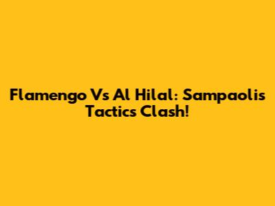 Flamengo Vs Al Hilal: Sampaoli's Tactics Clash!