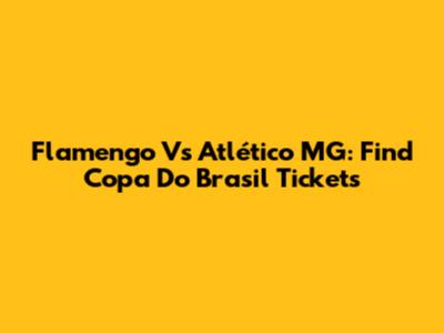 Flamengo Vs Atlético MG: Find Copa Do Brasil Tickets