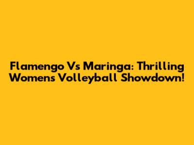 Flamengo Vs Maringa: Thrilling Women's Volleyball Showdown!