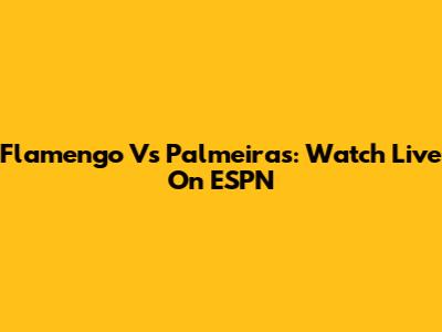 Flamengo Vs Palmeiras: Watch Live On ESPN