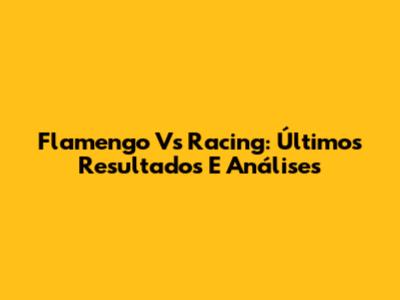 Flamengo Vs Racing: Últimos Resultados E Análises