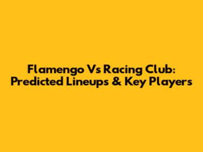 Flamengo Vs Racing Club: Predicted Lineups & Key Players