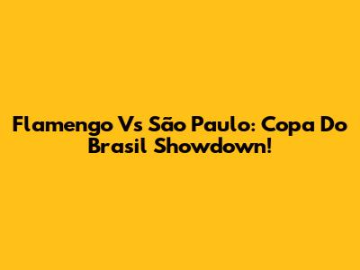 Flamengo Vs São Paulo: Copa Do Brasil Showdown!