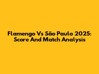 Flamengo Vs São Paulo 2025: Score And Match Analysis