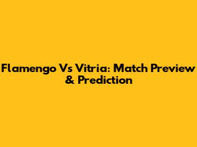 Flamengo Vs Vitria: Match Preview & Prediction