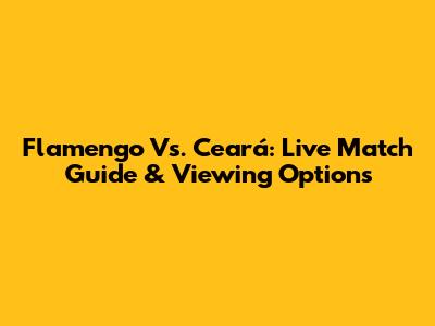 Flamengo Vs. Ceará: Live Match Guide & Viewing Options
