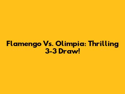 Flamengo Vs. Olimpia: Thrilling 3-3 Draw!
