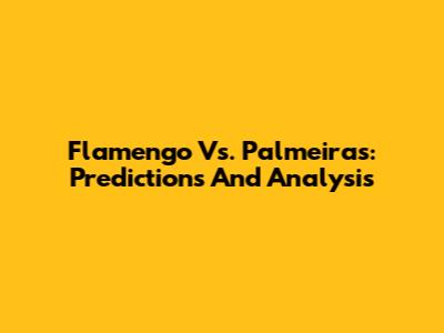 Flamengo Vs. Palmeiras: Predictions And Analysis