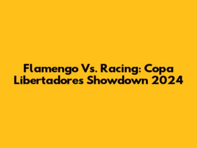Flamengo Vs. Racing: Copa Libertadores Showdown 2024
