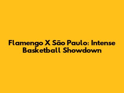 Flamengo X São Paulo: Intense Basketball Showdown