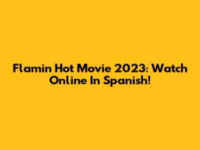 Flamin' Hot Movie 2023: Watch Online In Spanish!