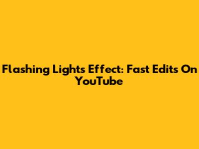 Flashing Lights Effect: Fast Edits On YouTube