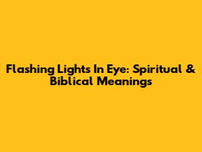 Flashing Lights In Eye: Spiritual & Biblical Meanings