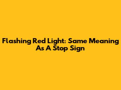 Flashing Red Light: Same Meaning As A Stop Sign