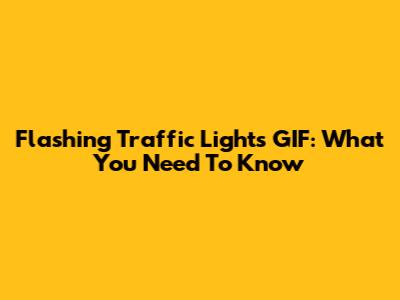 Flashing Traffic Lights GIF: What You Need To Know