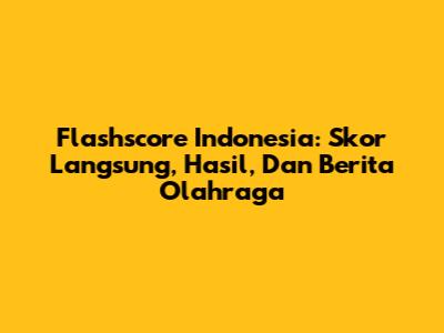 Flashscore Indonesia: Skor Langsung, Hasil, Dan Berita Olahraga