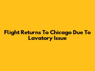 Flight Returns To Chicago Due To Lavatory Issue