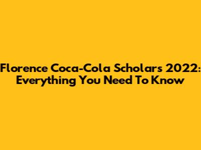Florence Coca-Cola Scholars 2022: Everything You Need To Know