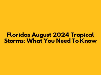 Florida's August 2024 Tropical Storms: What You Need To Know