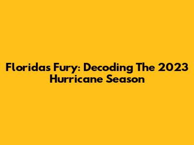 Florida's Fury: Decoding The 2023 Hurricane Season