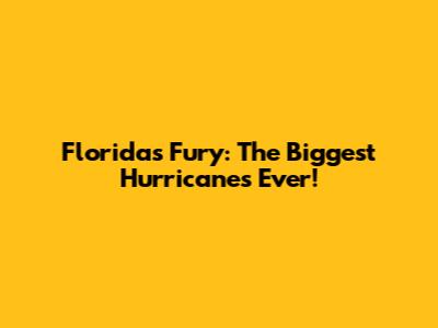 Florida's Fury: The Biggest Hurricanes Ever!