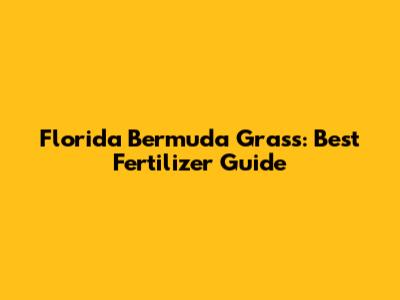 Florida Bermuda Grass: Best Fertilizer Guide