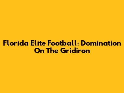Florida Elite Football: Domination On The Gridiron