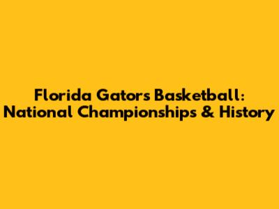 Florida Gators Basketball: National Championships & History