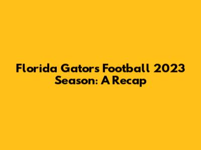 Florida Gators Football 2023 Season: A Recap