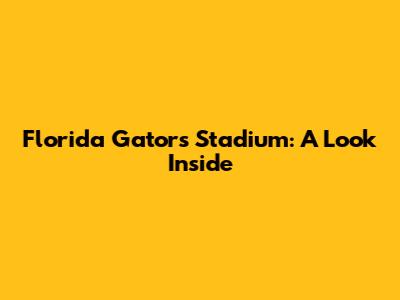 Florida Gators Stadium: A Look Inside