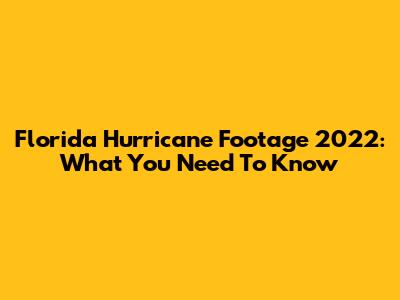 Florida Hurricane Footage 2022: What You Need To Know