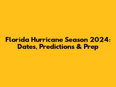 Florida Hurricane Season 2024: Dates, Predictions & Prep