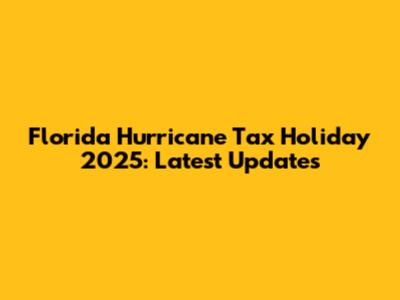 Florida Hurricane Tax Holiday 2025: Latest Updates