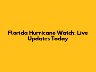 Florida Hurricane Watch: Live Updates Today