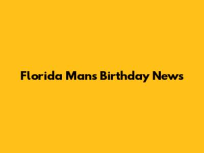 Florida Man's Birthday News