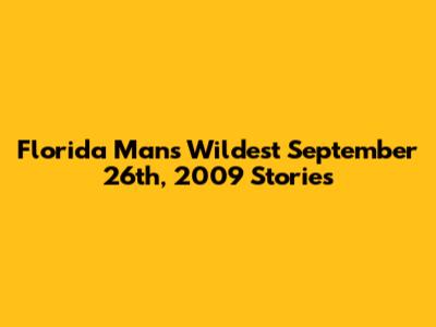 Florida Man's Wildest September 26th, 2009 Stories