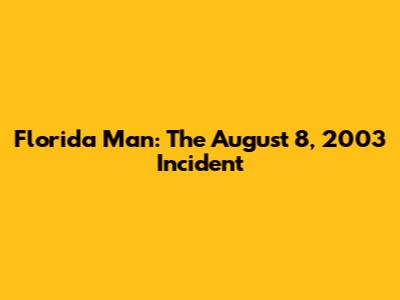 Florida Man: The August 8, 2003 Incident