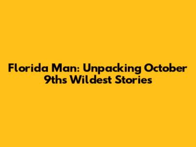 Florida Man: Unpacking October 9th's Wildest Stories