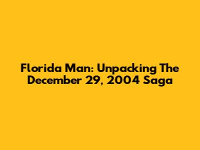 Florida Man: Unpacking The December 29, 2004 Saga
